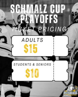 SCHMALZ CUP PLAYOFFS TICKET PRICES 

Adults $15
Students & Seniors $10

Lets go Huskies